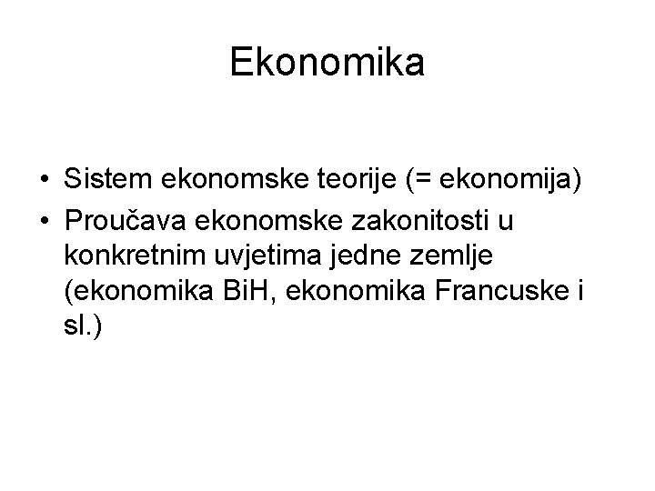 Ekonomika • Sistem ekonomske teorije (= ekonomija) • Proučava ekonomske zakonitosti u konkretnim uvjetima