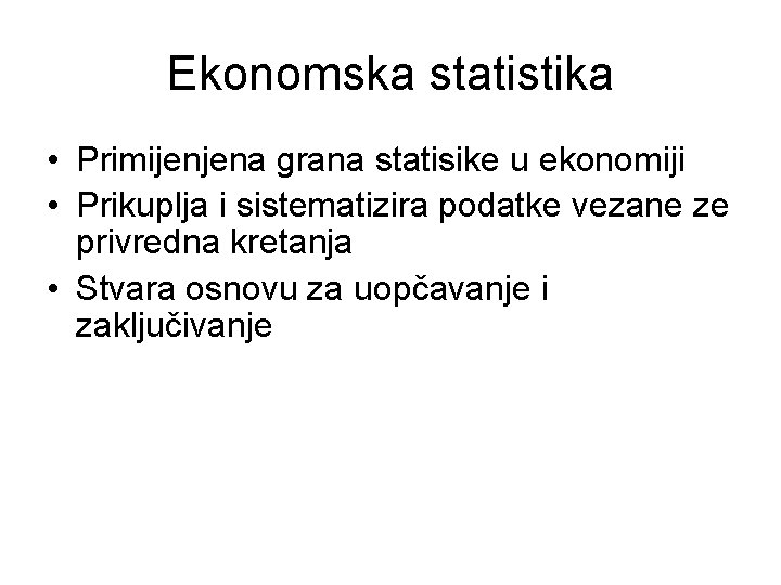 Ekonomska statistika • Primijenjena grana statisike u ekonomiji • Prikuplja i sistematizira podatke vezane