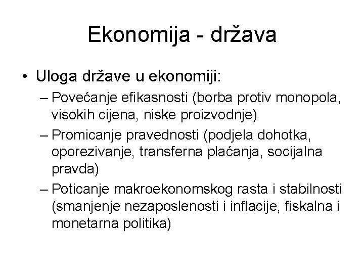 Ekonomija - država • Uloga države u ekonomiji: – Povećanje efikasnosti (borba protiv monopola,