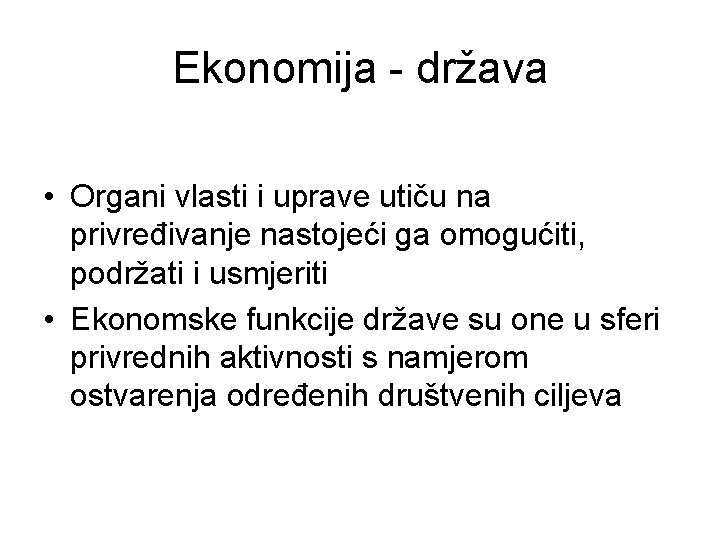 Ekonomija - država • Organi vlasti i uprave utiču na privređivanje nastojeći ga omogućiti,