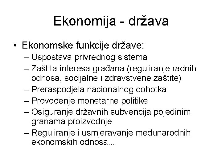 Ekonomija - država • Ekonomske funkcije države: – Uspostava privrednog sistema – Zaštita interesa