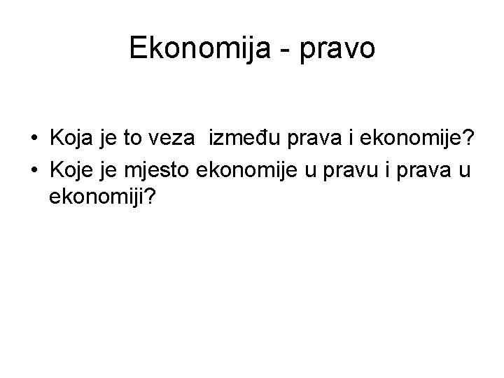 Ekonomija - pravo • Koja je to veza između prava i ekonomije? • Koje