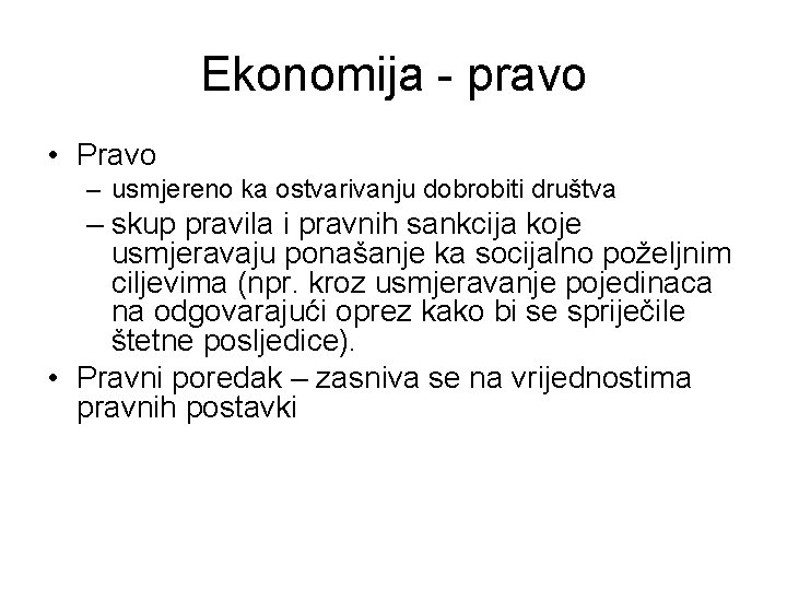Ekonomija - pravo • Pravo – usmjereno ka ostvarivanju dobrobiti društva – skup pravila