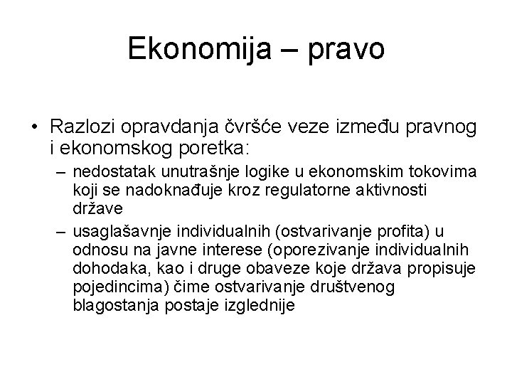 Ekonomija – pravo • Razlozi opravdanja čvršće veze između pravnog i ekonomskog poretka: –