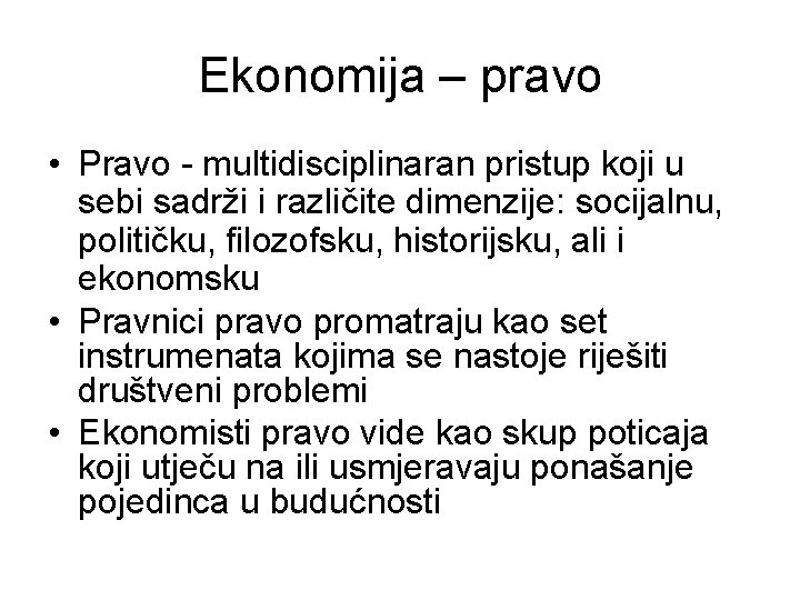 Ekonomija – pravo • Pravo - multidisciplinaran pristup koji u sebi sadrži i različite