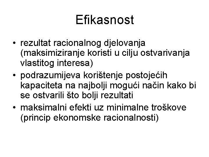 Efikasnost • rezultat racionalnog djelovanja (maksimiziranje koristi u cilju ostvarivanja vlastitog interesa) • podrazumijeva