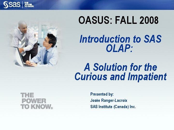 OASUS: FALL 2008 Introduction to SAS OLAP: A Solution for the Curious and Impatient