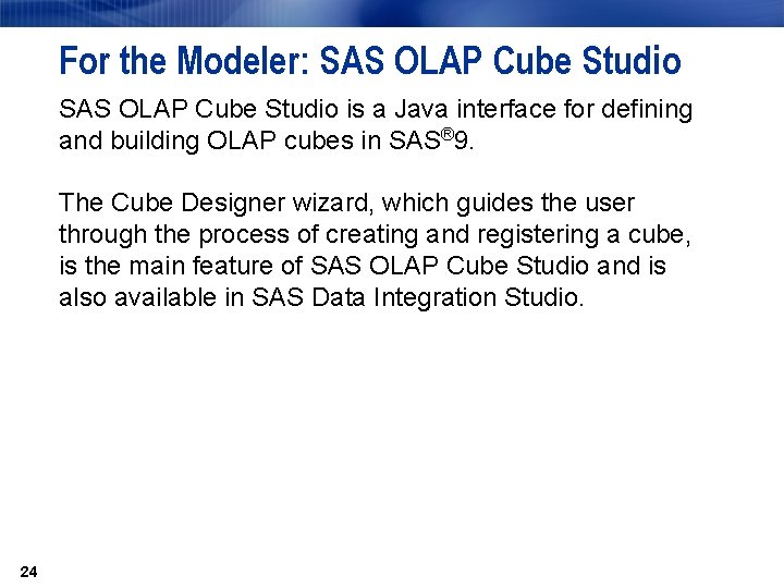 For the Modeler: SAS OLAP Cube Studio is a Java interface for defining and
