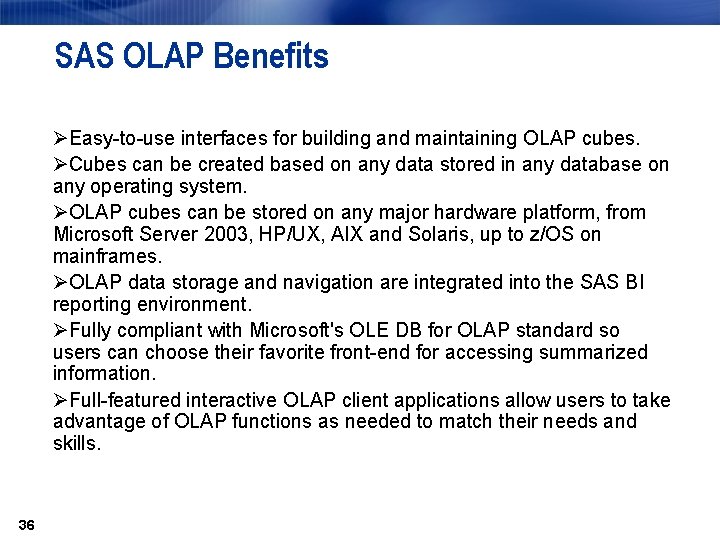 SAS OLAP Benefits ØEasy-to-use interfaces for building and maintaining OLAP cubes. ØCubes can be