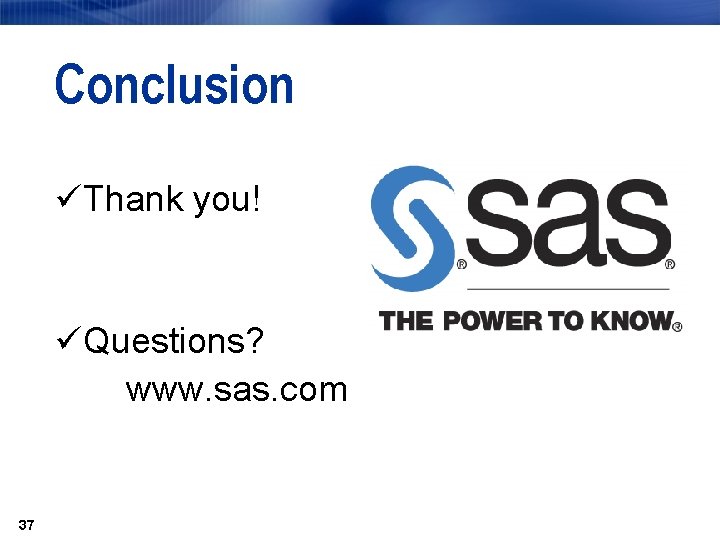 Conclusion üThank you! üQuestions? www. sas. com 37 