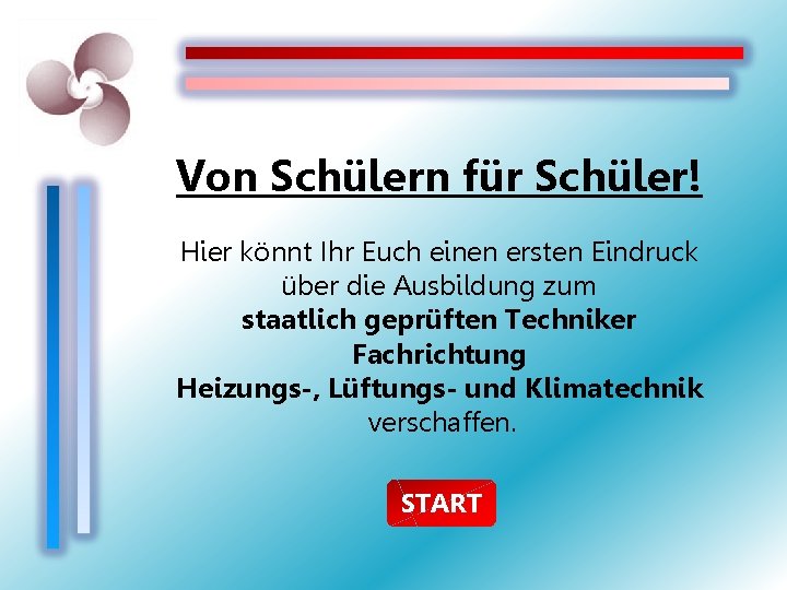 Von Schülern für Schüler! Hier könnt Ihr Euch einen ersten Eindruck über die Ausbildung