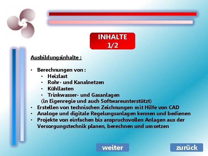 INHALTE 1/2 Ausbildungsinhalte : • Berechnungen von : • Heizlast • Rohr- und Kanalnetzen