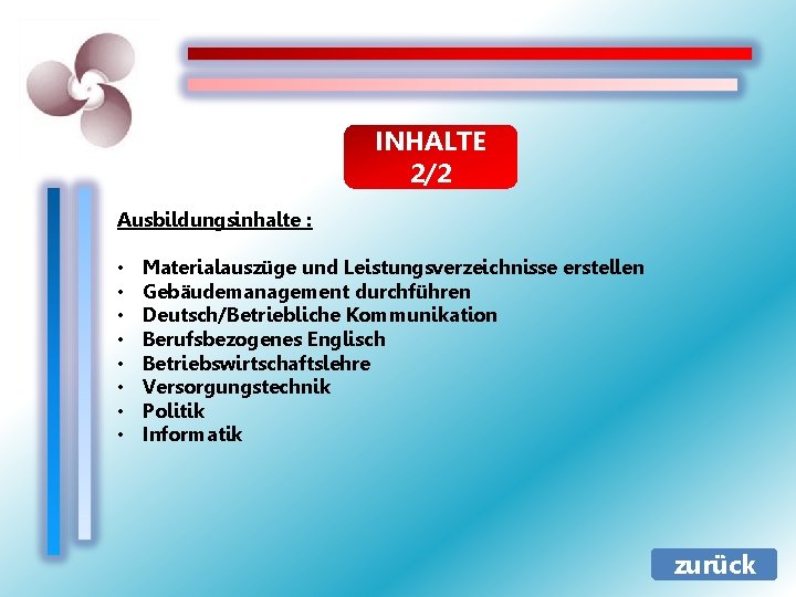 INHALTE 2/2 Ausbildungsinhalte : • • Materialauszüge und Leistungsverzeichnisse erstellen Gebäudemanagement durchführen Deutsch/Betriebliche Kommunikation