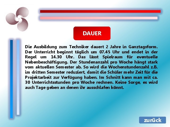 DAUER Die Ausbildung zum Techniker dauert 2 Jahre in Ganztagsform. Der Unterricht beginnt täglich