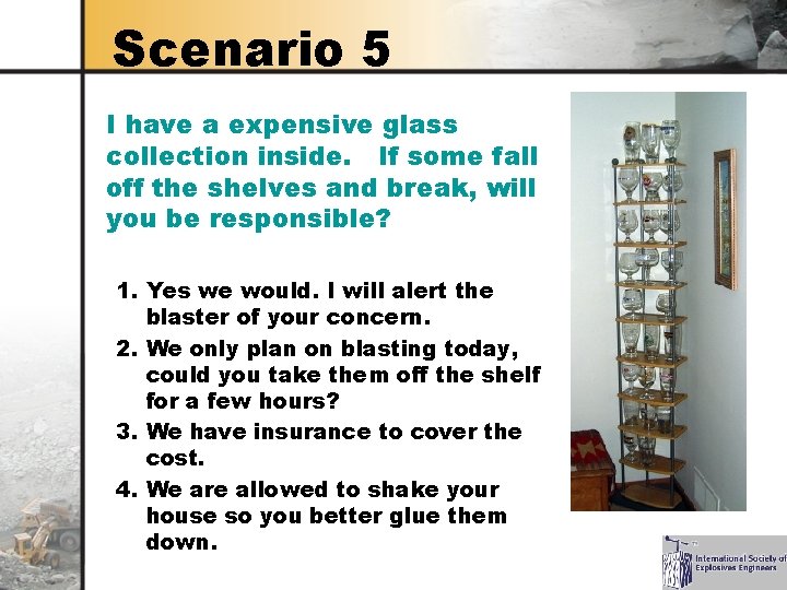 Scenario 5 I have a expensive glass collection inside. If some fall off the