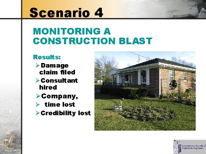 Scenario 4 MONITORING A CONSTRUCTION BLAST Results: ØDamage claim filed ØConsultant hired ØCompany, Ø