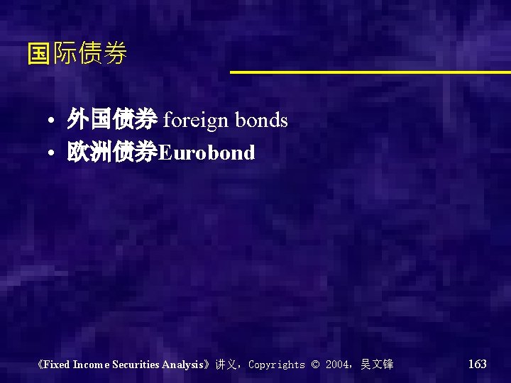 国际债券 • 外国债券 foreign bonds • 欧洲债券Eurobond 《Fixed Income Securities Analysis》讲义，Copyrights © 2004，吴文锋 163