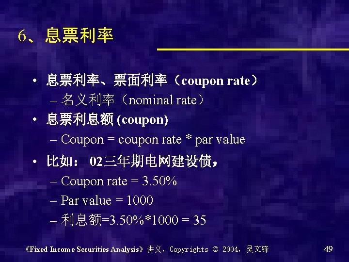 6、息票利率 • 息票利率、票面利率（coupon rate） – 名义利率（nominal rate） • 息票利息额 (coupon) – Coupon = coupon