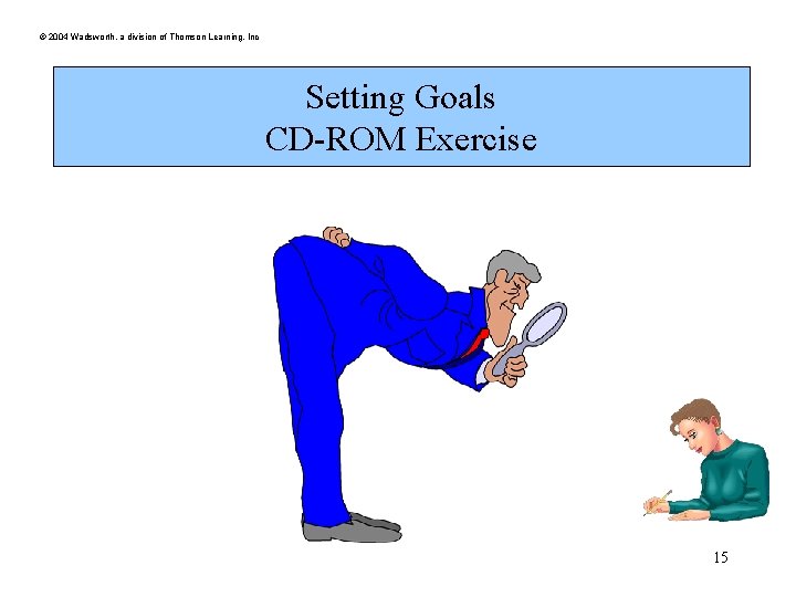 © 2004 Wadsworth, a division of Thomson Learning, Inc Setting Goals CD-ROM Exercise 15 © 2004 Wadsworth, a division of Thomson Learning, Inc Setting Goals CD-ROM Exercise 15