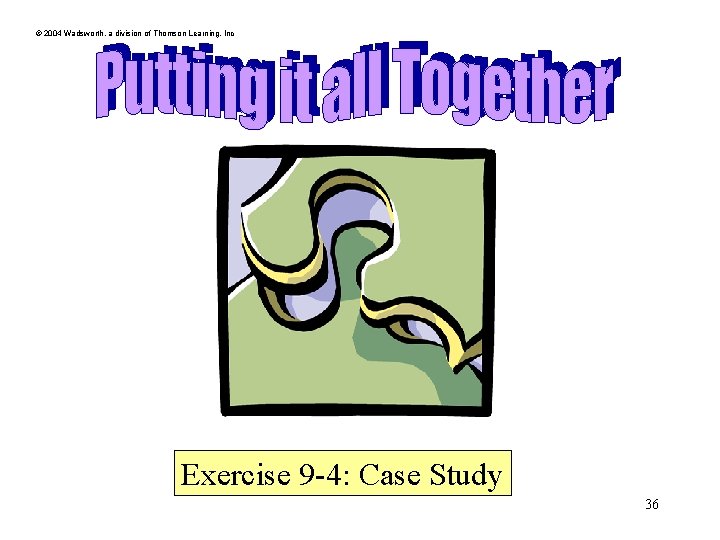 © 2004 Wadsworth, a division of Thomson Learning, Inc Exercise 9 -4: Case Study © 2004 Wadsworth, a division of Thomson Learning, Inc Exercise 9 -4: Case Study