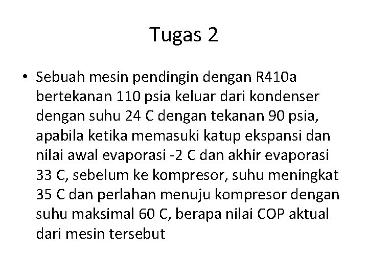 Tugas 2 • Sebuah mesin pendingin dengan R 410 a bertekanan 110 psia keluar