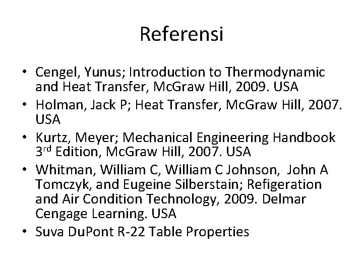 Referensi • Cengel, Yunus; Introduction to Thermodynamic and Heat Transfer, Mc. Graw Hill, 2009.