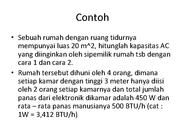 Contoh • Sebuah rumah dengan ruang tidurnya mempunyai luas 20 m^2, hitunglah kapasitas AC