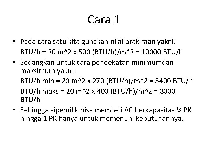 Cara 1 • Pada cara satu kita gunakan nilai prakiraan yakni: BTU/h = 20