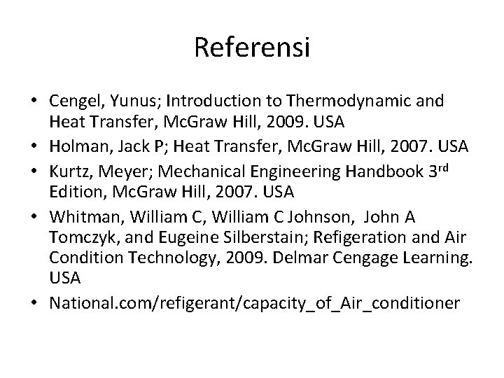 Referensi • Cengel, Yunus; Introduction to Thermodynamic and Heat Transfer, Mc. Graw Hill, 2009.
