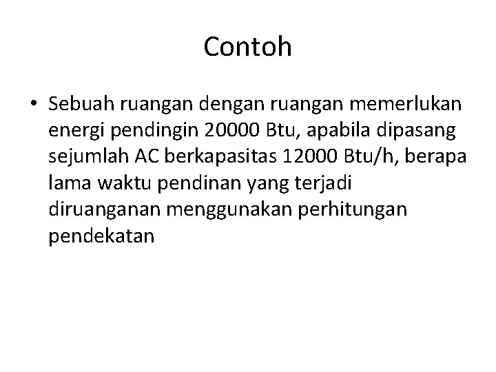 Contoh • Sebuah ruangan dengan ruangan memerlukan energi pendingin 20000 Btu, apabila dipasang sejumlah