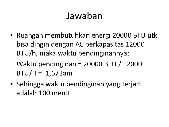 Jawaban • Ruangan membutuhkan energi 20000 BTU utk bisa dingin dengan AC berkapasitas 12000