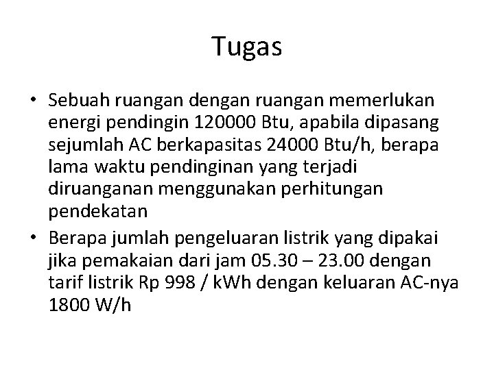 Tugas • Sebuah ruangan dengan ruangan memerlukan energi pendingin 120000 Btu, apabila dipasang sejumlah