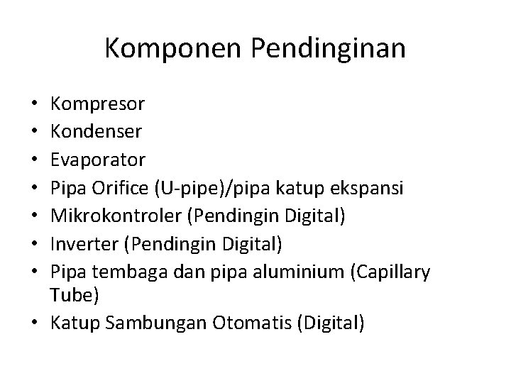 Komponen Pendinginan Kompresor Kondenser Evaporator Pipa Orifice (U-pipe)/pipa katup ekspansi Mikrokontroler (Pendingin Digital) Inverter