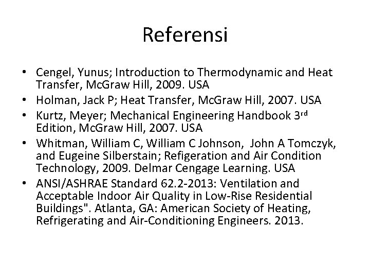 Referensi • Cengel, Yunus; Introduction to Thermodynamic and Heat Transfer, Mc. Graw Hill, 2009.