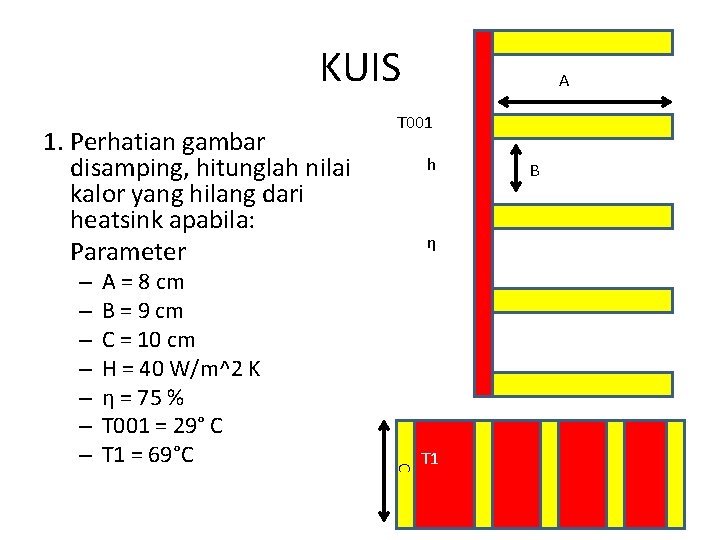 KUIS 1. Perhatian gambar disamping, hitunglah nilai kalor yang hilang dari heatsink apabila: Parameter