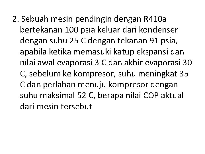 2. Sebuah mesin pendingin dengan R 410 a bertekanan 100 psia keluar dari kondenser