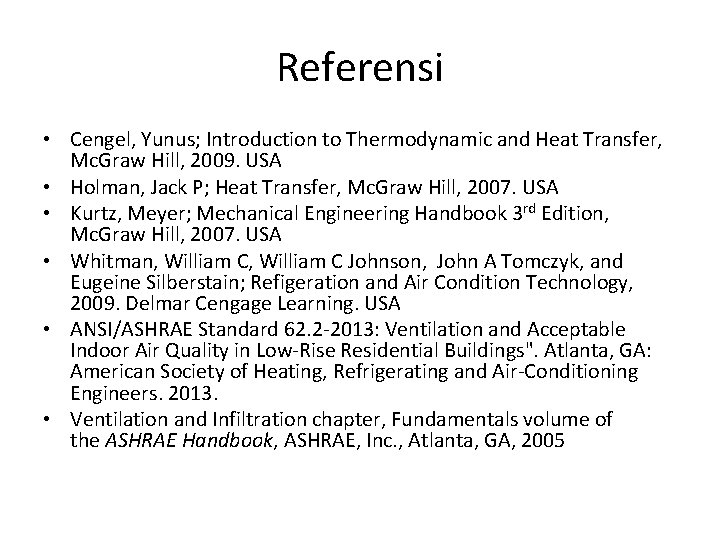 Referensi • Cengel, Yunus; Introduction to Thermodynamic and Heat Transfer, Mc. Graw Hill, 2009.