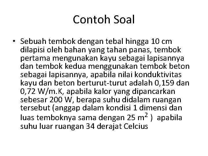 Contoh Soal • Sebuah tembok dengan tebal hingga 10 cm dilapisi oleh bahan yang