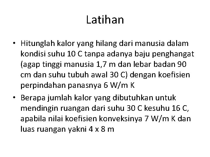 Latihan • Hitunglah kalor yang hilang dari manusia dalam kondisi suhu 10 C tanpa