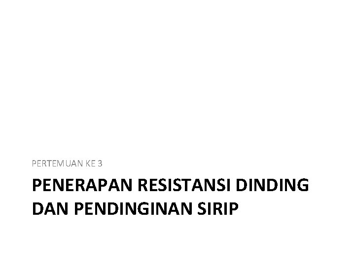 PERTEMUAN KE 3 PENERAPAN RESISTANSI DINDING DAN PENDINGINAN SIRIP 