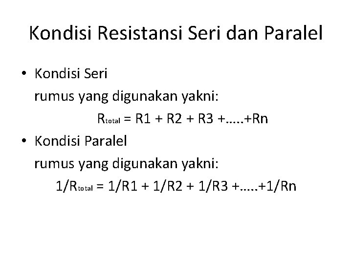 Kondisi Resistansi Seri dan Paralel • Kondisi Seri rumus yang digunakan yakni: Rtotal =