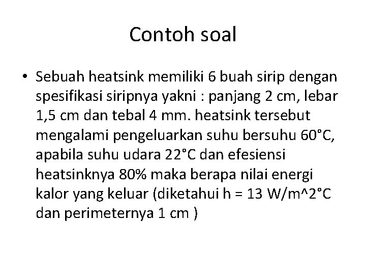 Contoh soal • Sebuah heatsink memiliki 6 buah sirip dengan spesifikasi siripnya yakni :