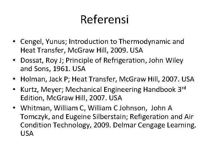 Referensi • Cengel, Yunus; Introduction to Thermodynamic and Heat Transfer, Mc. Graw Hill, 2009.