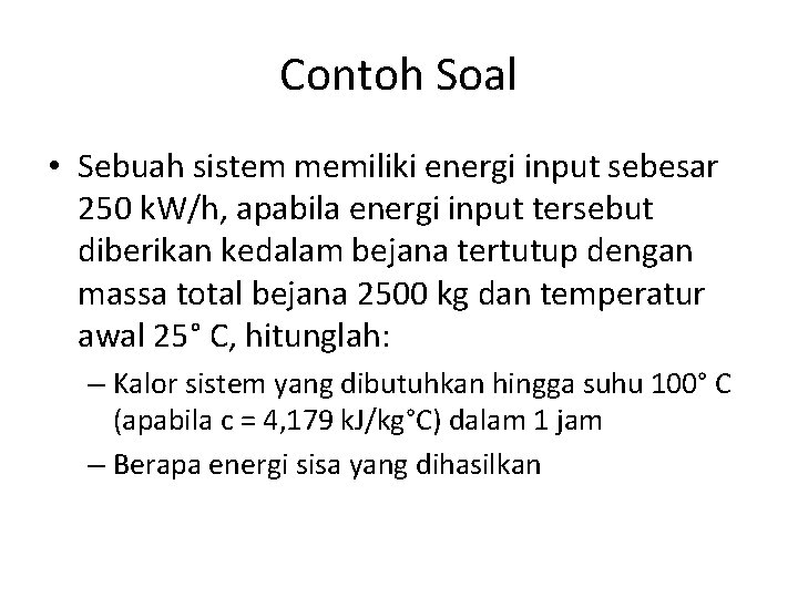 Contoh Soal • Sebuah sistem memiliki energi input sebesar 250 k. W/h, apabila energi