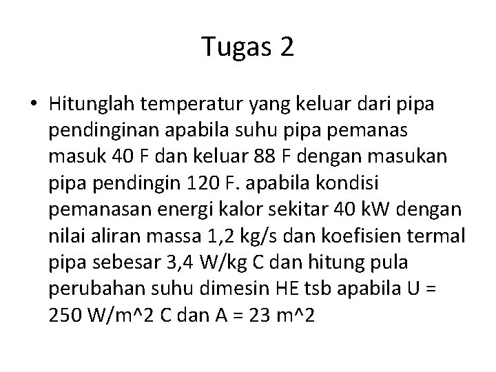 Tugas 2 • Hitunglah temperatur yang keluar dari pipa pendinginan apabila suhu pipa pemanas