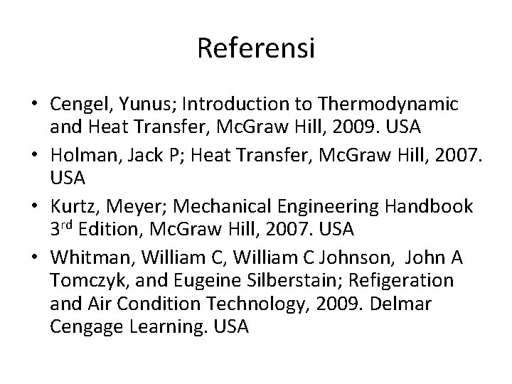 Referensi • Cengel, Yunus; Introduction to Thermodynamic and Heat Transfer, Mc. Graw Hill, 2009.