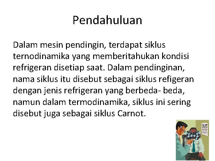 Pendahuluan Dalam mesin pendingin, terdapat siklus ternodinamika yang memberitahukan kondisi refrigeran disetiap saat. Dalam