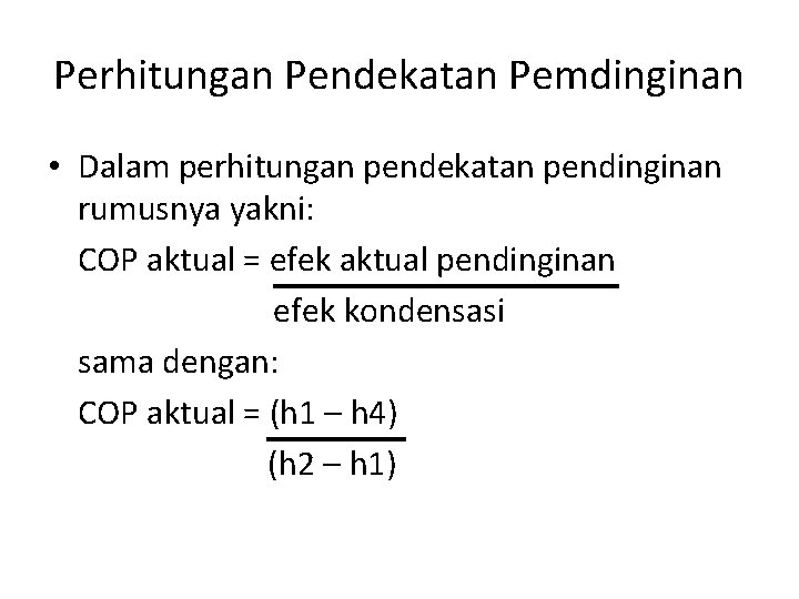 Perhitungan Pendekatan Pemdinginan • Dalam perhitungan pendekatan pendinginan rumusnya yakni: COP aktual = efek