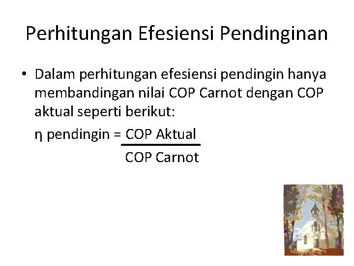 Perhitungan Efesiensi Pendinginan • Dalam perhitungan efesiensi pendingin hanya membandingan nilai COP Carnot dengan