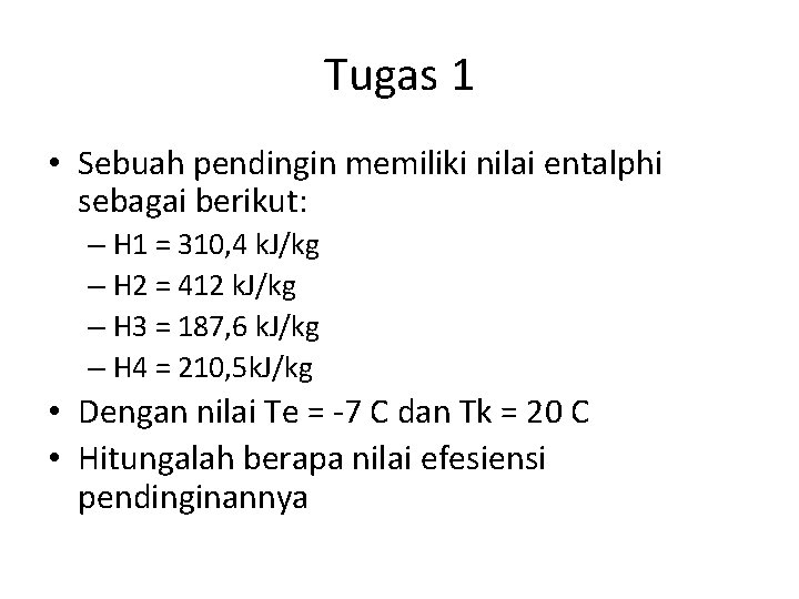 Tugas 1 • Sebuah pendingin memiliki nilai entalphi sebagai berikut: – H 1 =